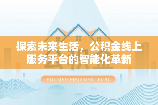 吴兴探索未来生活，公积金线上服务平台的智能化革新
