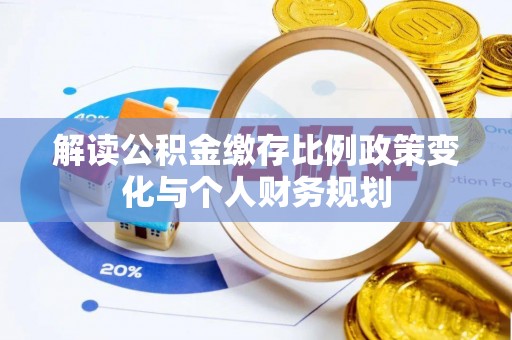 吴兴解读公积金缴存比例政策变化与个人财务规划