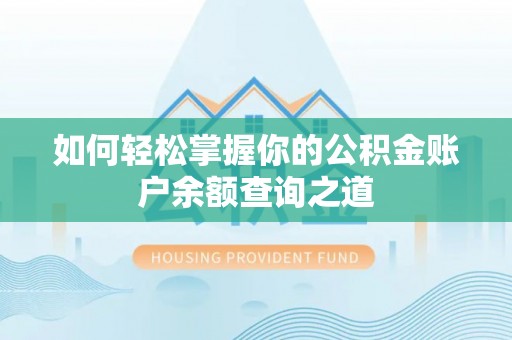 吴兴如何轻松掌握你的公积金账户余额查询之道