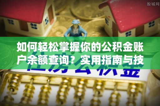 吴兴如何轻松掌握你的公积金账户余额查询？实用指南与技巧