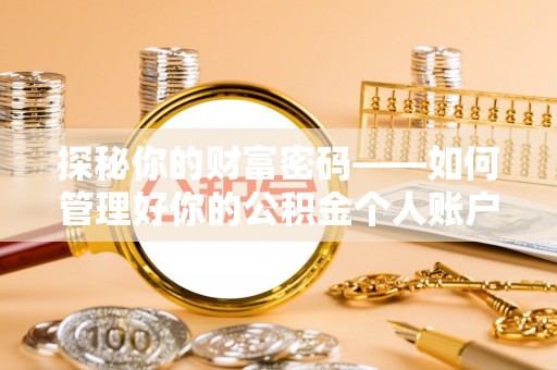 吴兴探秘你的财富密码——如何管理好你的公积金个人账户信息