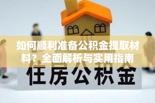 吴兴如何顺利准备公积金提取材料？全面解析与实用指南