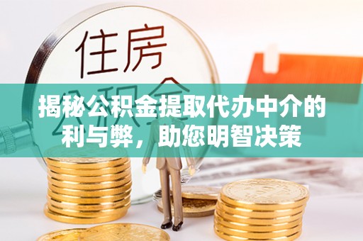 吴兴揭秘公积金提取代办中介的利与弊，助您明智决策