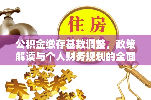 吴兴公积金缴存基数调整，政策解读与个人财务规划的全面分析