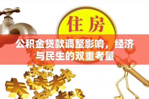 吴兴公积金贷款调整影响，经济与民生的双重考量