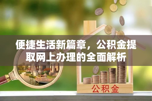 吴兴便捷生活新篇章，公积金提取网上办理的全面解析