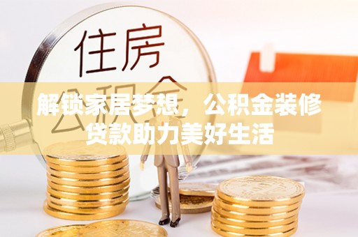 吴兴解锁家居梦想，公积金装修贷款助力美好生活