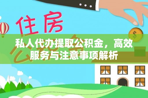吴兴私人代办提取公积金，高效服务与注意事项解析