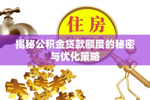 吴兴揭秘公积金贷款额度的秘密与优化策略