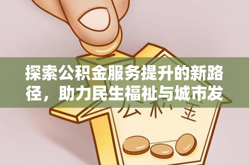 吴兴探索公积金服务提升的新路径，助力民生福祉与城市发展