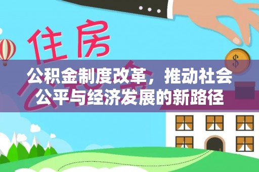 吴兴公积金制度改革，推动社会公平与经济发展的新路径